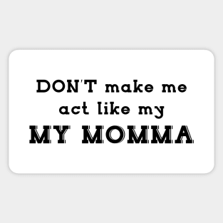 Mother day gift - don't make me act like MY MOMMA Sticker